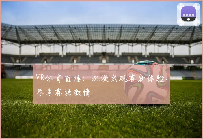 VR体育直播：沉浸式观赛新体验，尽享赛场激情